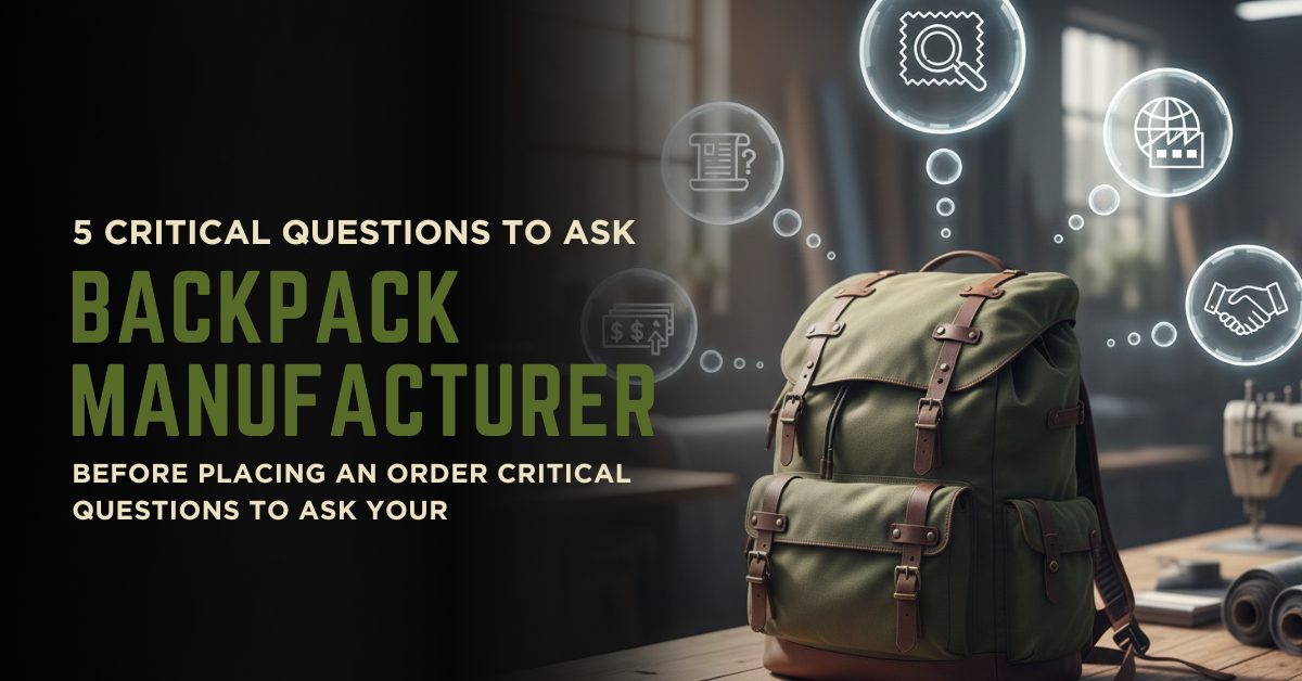 5 Critical Questions to Ask Your Backpack Manufacturer Before Placing an Order